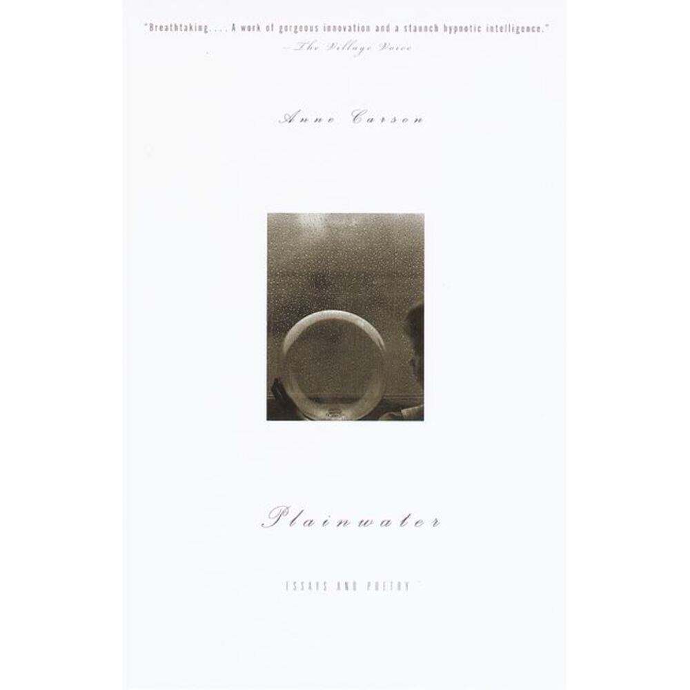 Plainwater: Essays and Poetry -- Anne Carson